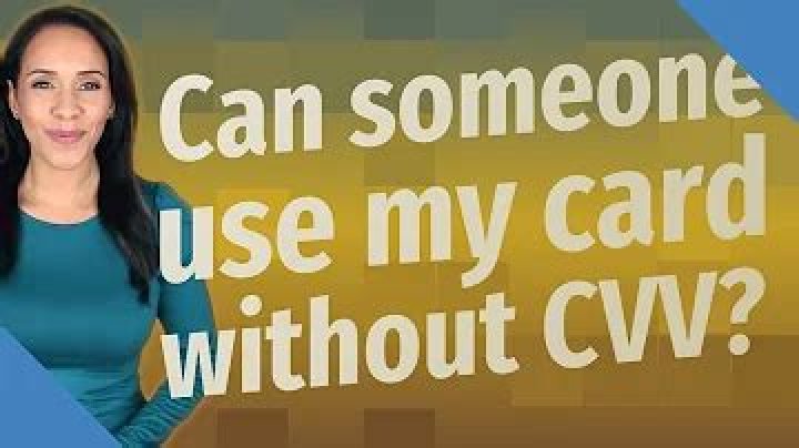 Can someone use my credit card without CVV?