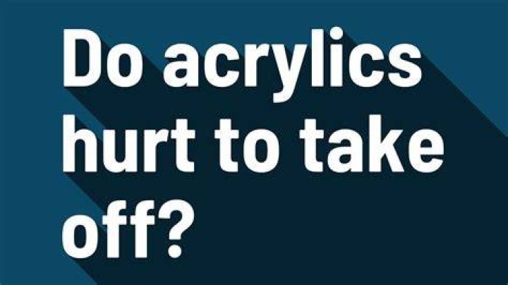 Do acrylics hurt?