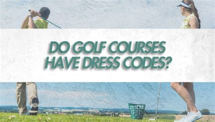 Do all golf courses have dress codes?
