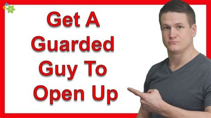 How do you get a guarded guy to open up?