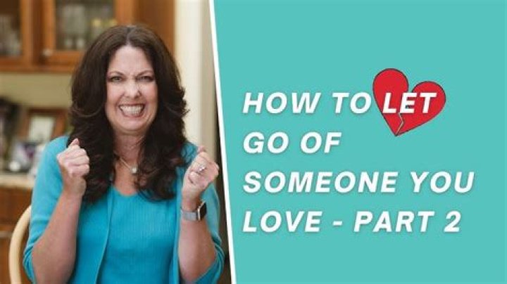 How do you let go of someone you love?