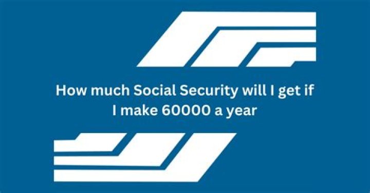 How much Social Security will I get if I make $60000 a year?