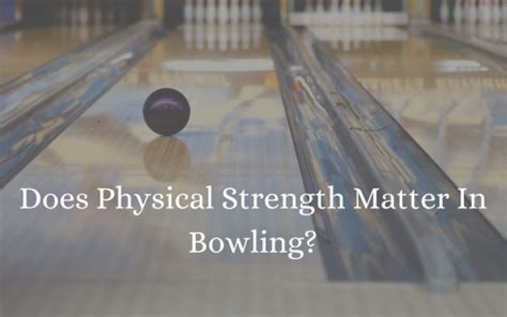 Is strength important in bowling?