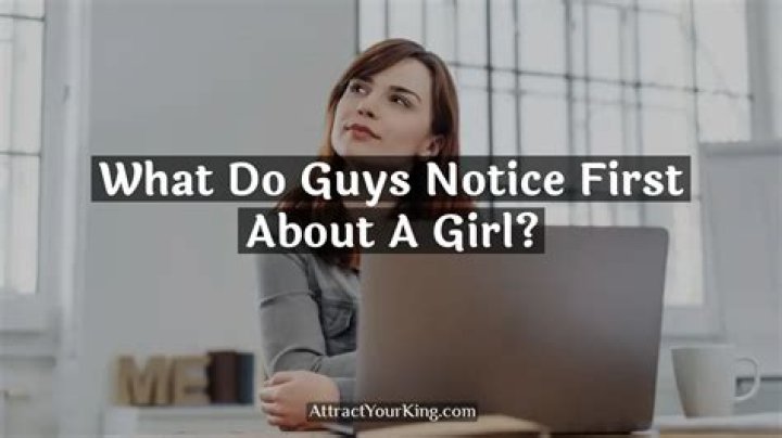 What do guys notice in a girl first?