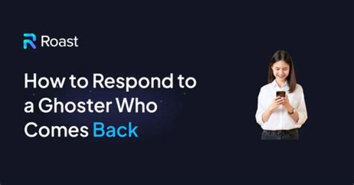 What to say to a ghoster who comes back?
