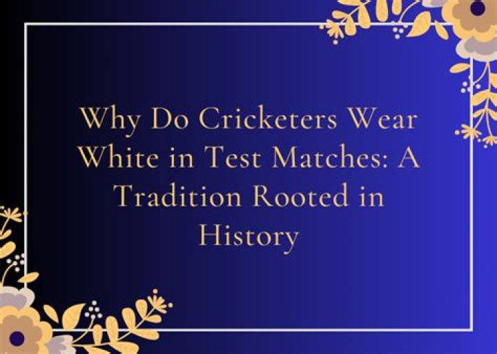 Why do cricketers wear white in test matches?