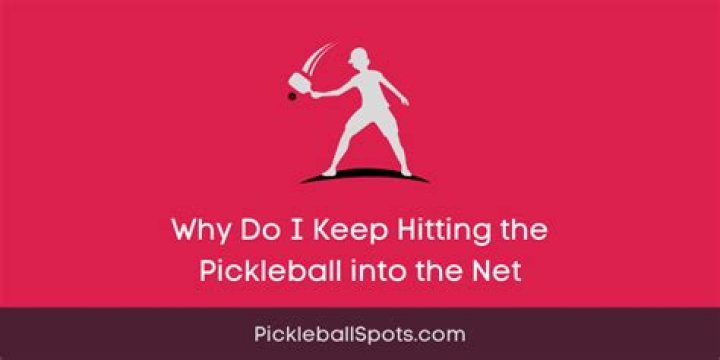 Why do I keep hitting the net in pickleball?